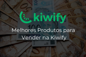 melhores produtos para vender na kiwify